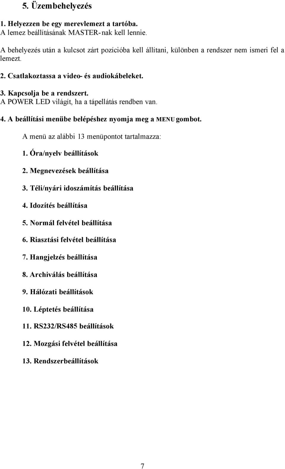 A POWER LED világít, ha a tápellátás rendben van. 4. A beállítási menübe belépéshez nyomja meg a MENU gombot. A menü az alábbi 13 menüpontot tartalmazza: 1. Óra/nyelv beállítások 2.