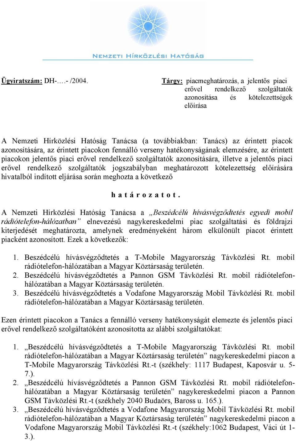 azonosítására, az érintett piacokon fennálló verseny hatékonyságának elemzésére, az érintett piacokon jelentős piaci erővel rendelkező szolgáltatók azonosítására, illetve a jelentős piaci erővel