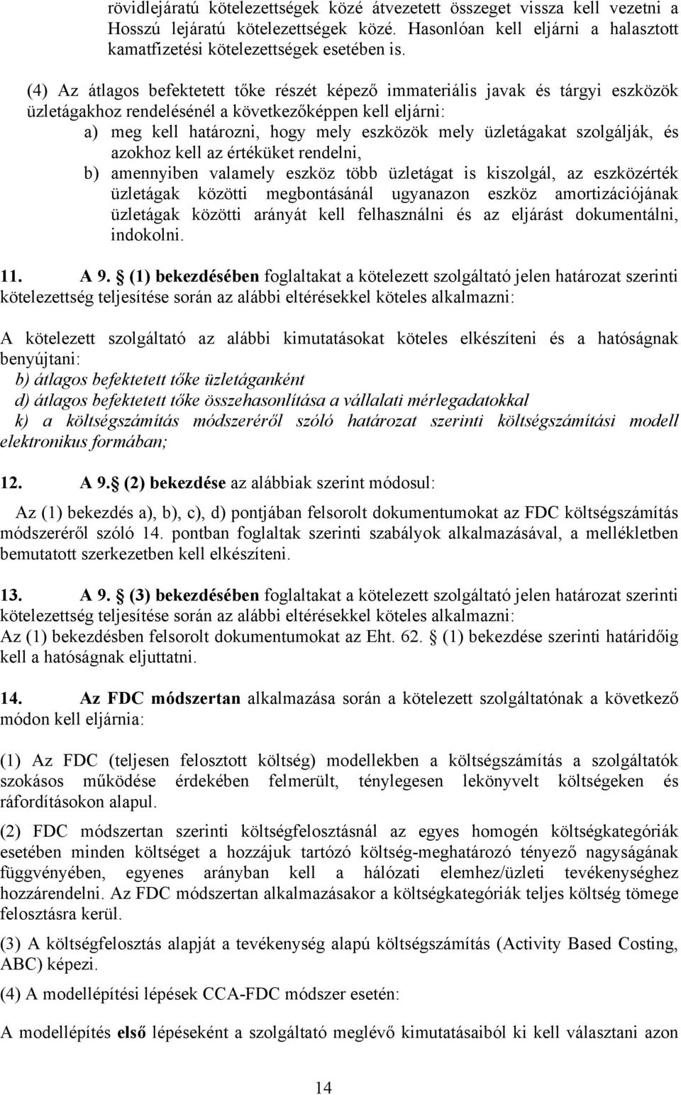 üzletágakat szolgálják, és azokhoz kell az értéküket rendelni, b) amennyiben valamely eszköz több üzletágat is kiszolgál, az eszközérték üzletágak közötti megbontásánál ugyanazon eszköz