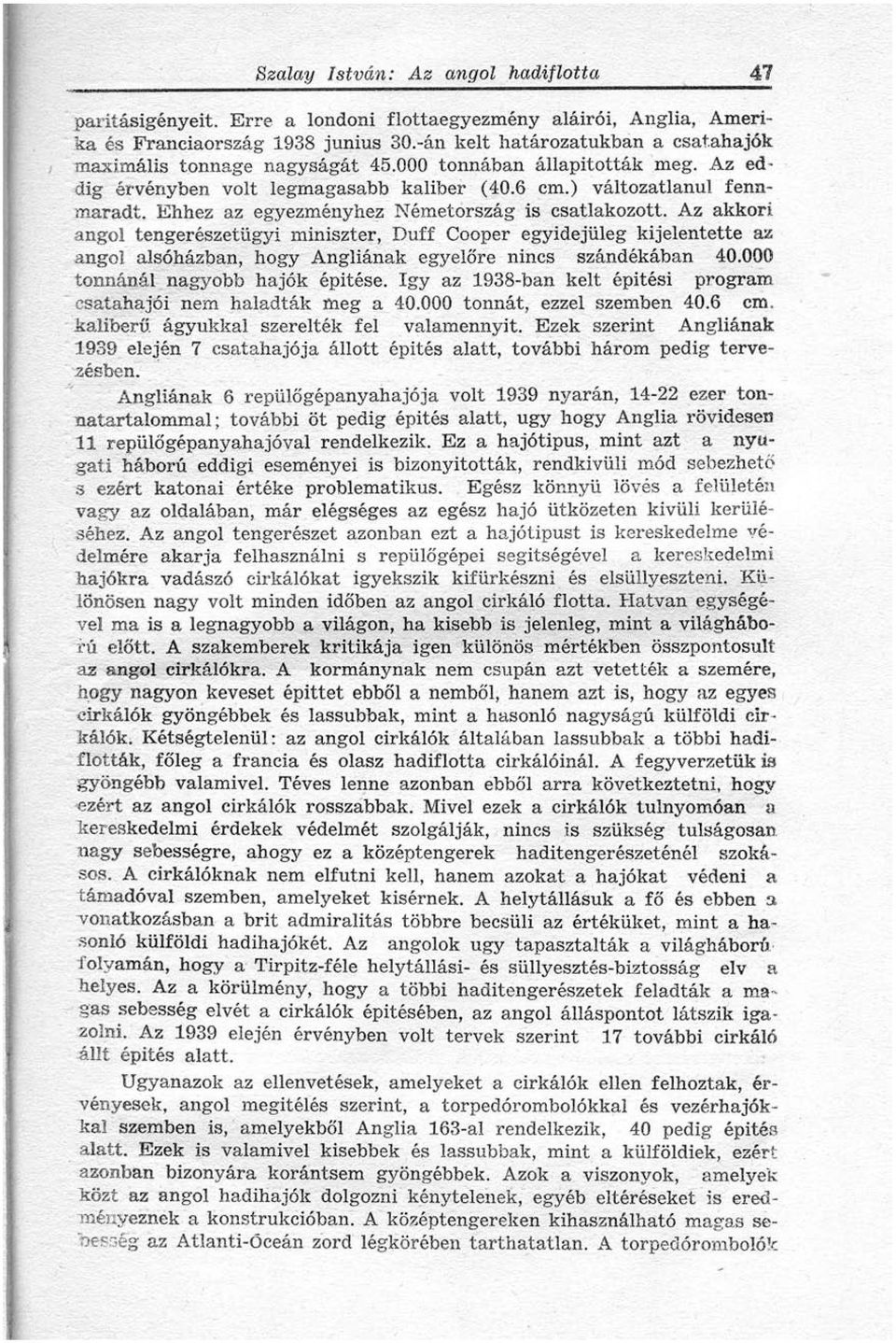 Az akkori angol tengerészetügyi miniszter, Duff Cooper egyidejüleg kijelentette az angol alsóházban, hogy Angliának egyelőre nincs szándékában 40.000 tonnánál nagyobb hajók épitése.