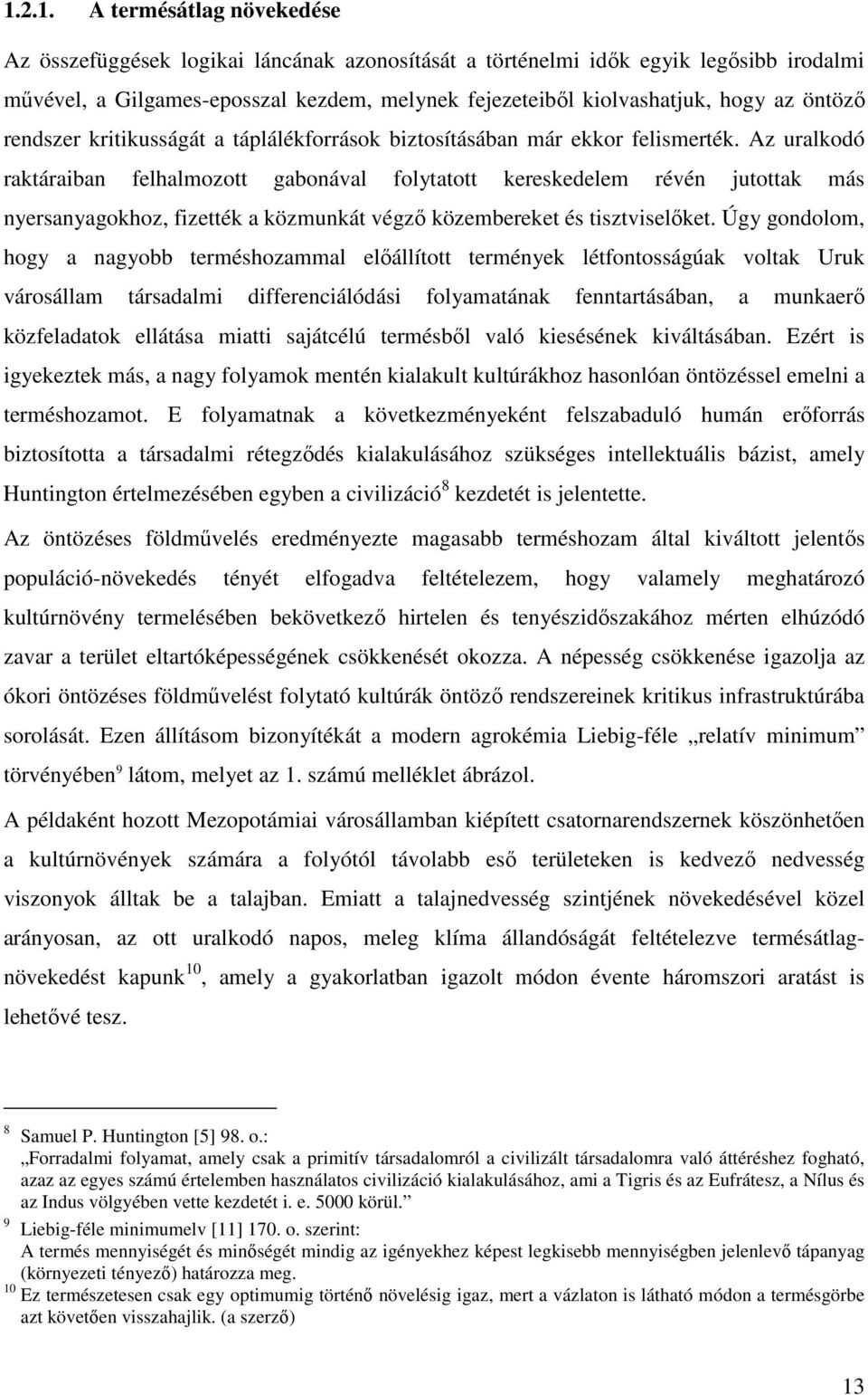 Az uralkodó raktáraiban felhalmozott gabonával folytatott kereskedelem révén jutottak más nyersanyagokhoz, fizették a közmunkát végző közembereket és tisztviselőket.