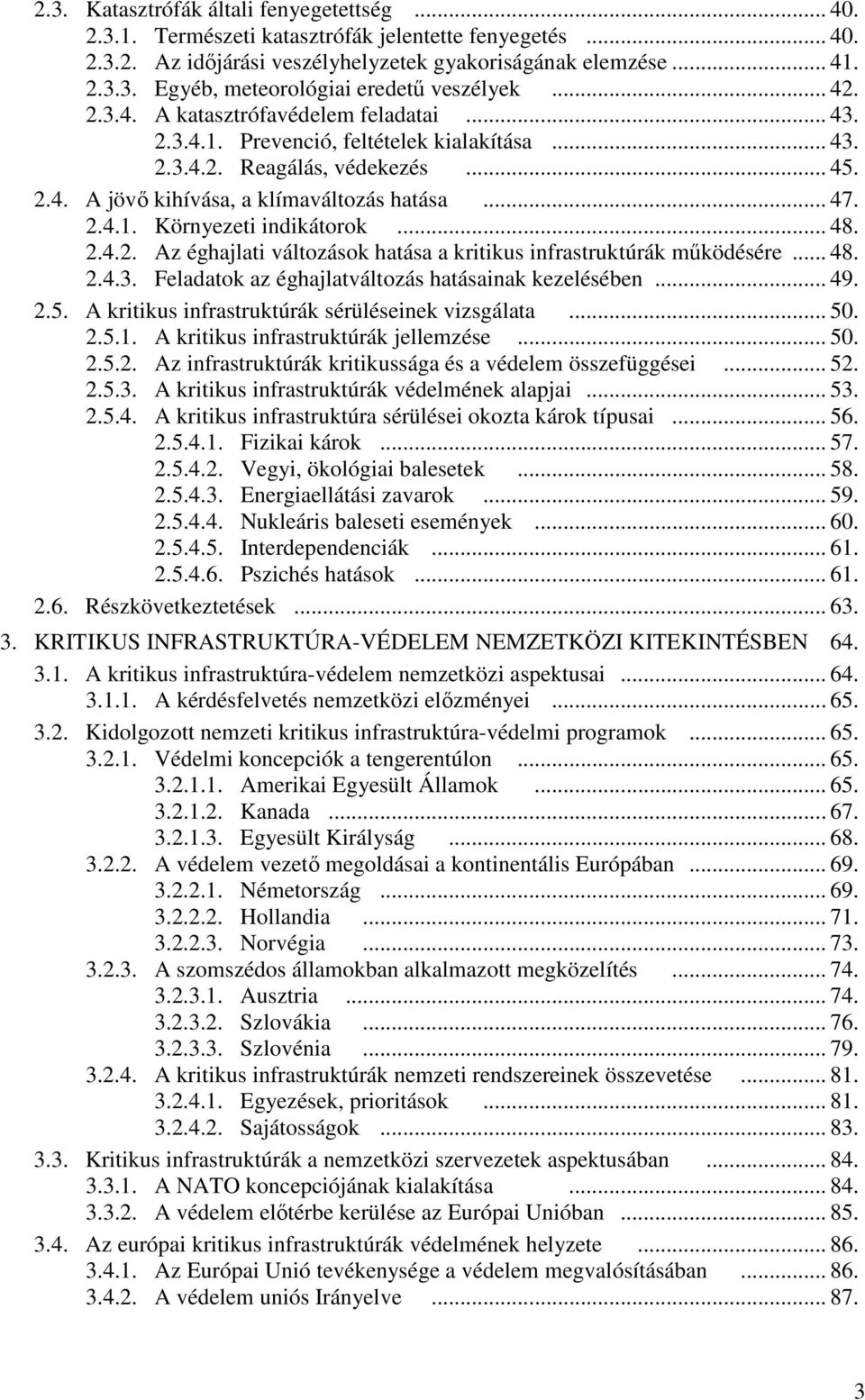 .. 48. 2.4.2. Az éghajlati változások hatása a kritikus infrastruktúrák működésére... 48. 2.4.3. Feladatok az éghajlatváltozás hatásainak kezelésében... 49. 2.5.