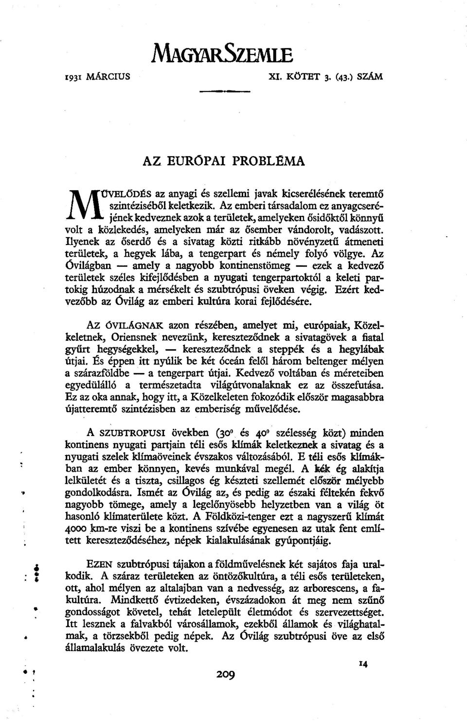 Ilyenek az őserdő és a sivatag közti ritkább növényzetű átmeneti területek, a hegyek lába, a tengerpart és némely folyó völgye.