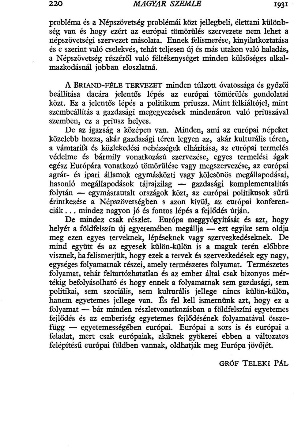 eloszlatná. A BRIAND-FÉLE TERVEZET minden túlzott óvatossága és győzői beállítása dacára jelentős lépés az európai tömörülés gondolatai közt. Ez a jelentős lépés a politikum priusza.