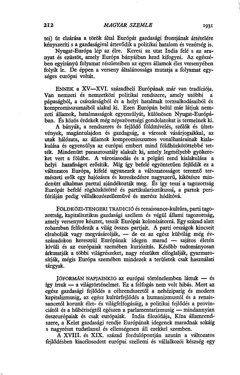 De éppen a verseny általánossága mutatja a folyamat egységes európai voltát. ENNEK a XV XVI. századbeli Európának már van tradíciója.