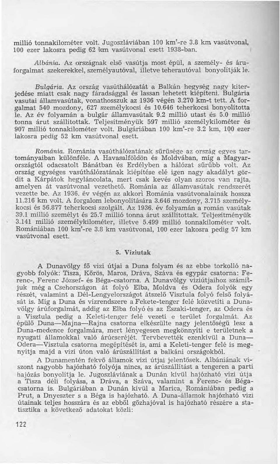 Az ország vasúthálózatát a, Balkán hegység nagy kiterjedése miatt csak nagy fáradsággal és la:ssan lehetett kiépíteni. Bulgária vasutai államvasútak, vonathosszuk az :végén 3.270 km-t tett.
