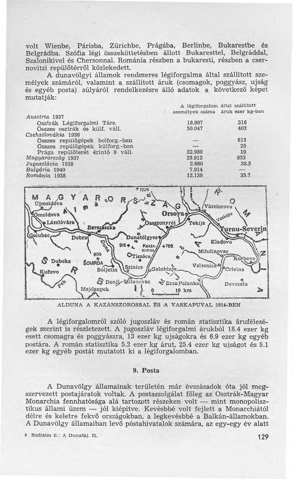 A dunavölgyi államok rendszeres légiforgalma által szállított személyek számáról, valamint a szállított áruk (csomagok, poggyász, ujság és egyéb posta) súlyáról rendelkezésre 'álló adatok a következő