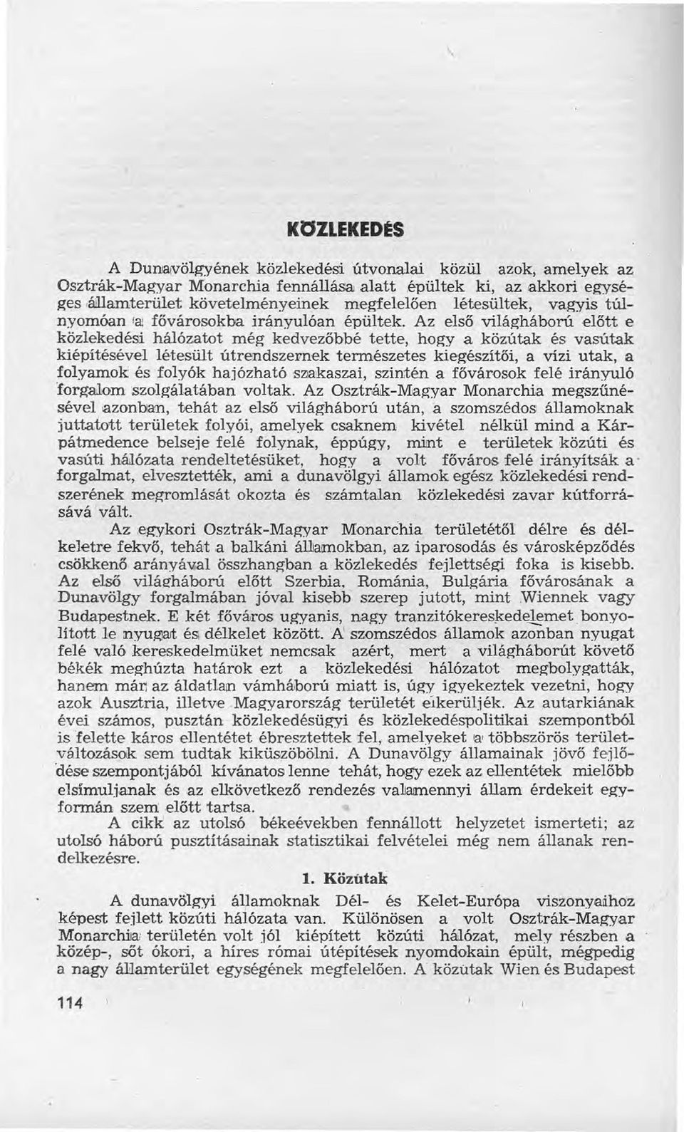 Az első világháború előtt e közlekedési hálózatot még kedvezőbbé tette, hogyaközútak és vasútak kiépítésévellétesült útrendszemek természetes kíegészítőí, a vízi utak, a folyamok és folyók hajózható