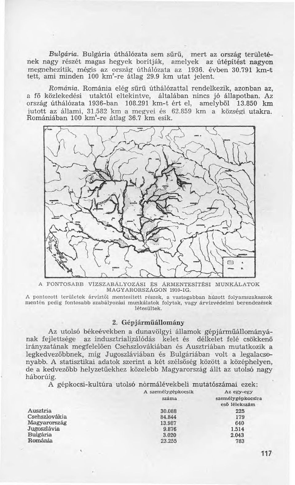 Az ország úthálózata -ban 108.291 km-t ért el, amelyből 13.850 km jutott az állami, 31.582 km a megyei és 62.859 km a községi utakra. Romániában 100 km-re átlag 36.7 km esik. A FONTOSABB V!