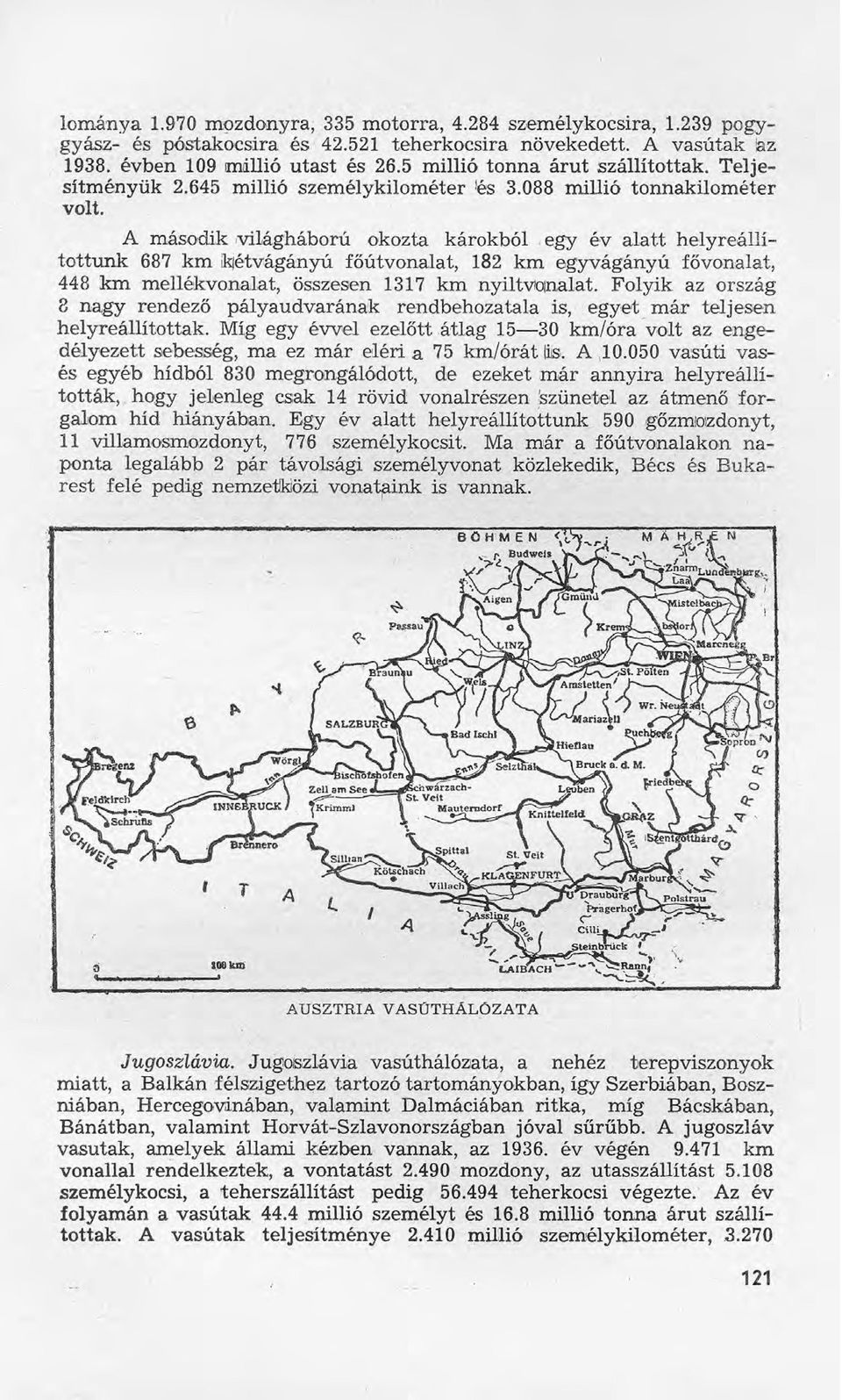 A második világháború okozta károkból ;egy év alatt helyreállítottunk 687 km kjétvágányú főútvonalat, 182 km egyvágányú fővonalat, 448 km mellékvonalat, összesen 1317 km nyiltvenalat.