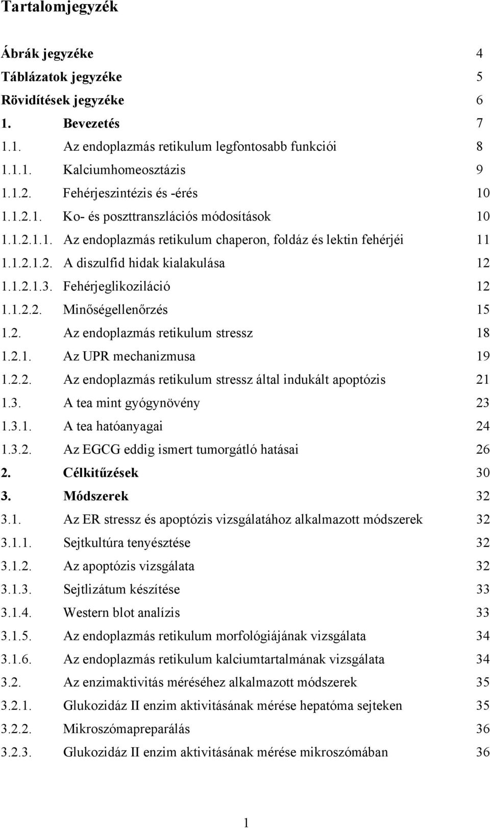 1.2.1.3. Fehérjeglikoziláció 12 1.1.2.2. Minőségellenőrzés 15 1.2. Az endoplazmás retikulum stressz 18 1.2.1. Az UPR mechanizmusa 19 1.2.2. Az endoplazmás retikulum stressz által indukált apoptózis 21 1.