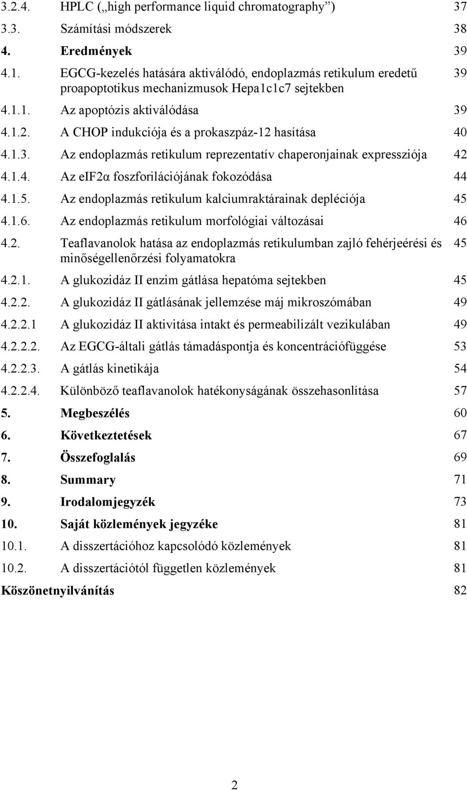 A CHOP indukciója és a prokaszpáz-12 hasítása 40 4.1.3. Az endoplazmás retikulum reprezentatív chaperonjainak expressziója 42 4.1.4. Az eif2α foszforilációjának fokozódása 44 4.1.5.