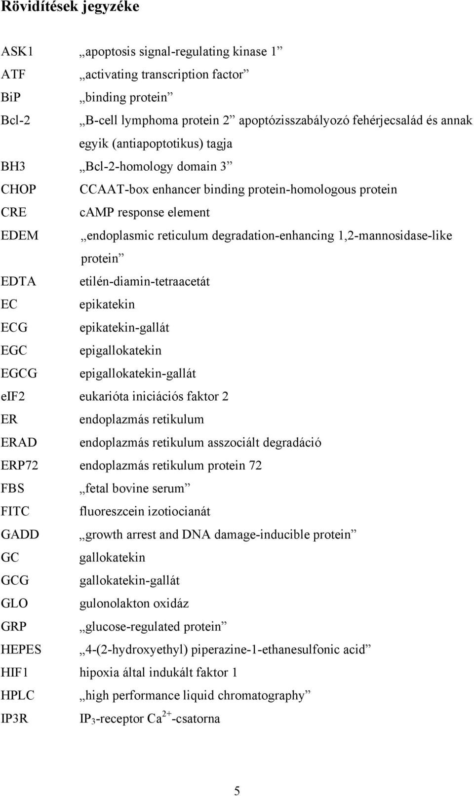 1,2-mannosidase-like protein EDTA etilén-diamin-tetraacetát EC epikatekin ECG epikatekin-gallát EGC epigallokatekin EGCG epigallokatekin-gallát eif2 eukarióta iniciációs faktor 2 ER endoplazmás