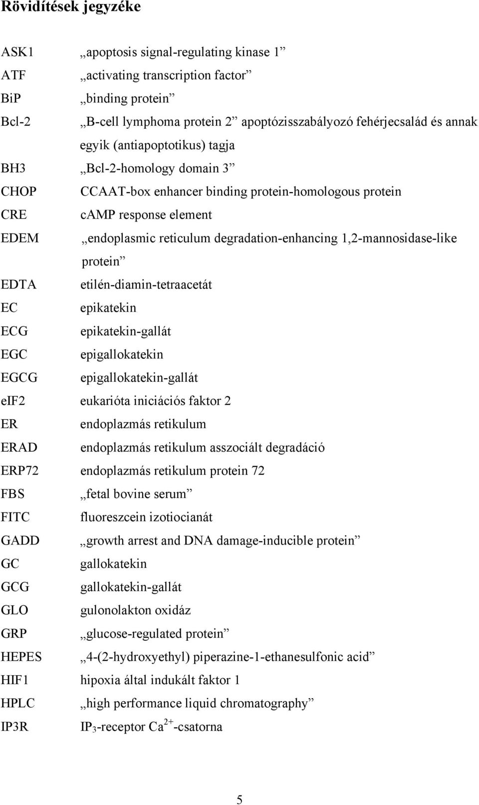 1,2-mannosidase-like protein EDTA etilén-diamin-tetraacetát EC epikatekin ECG epikatekin-gallát EGC epigallokatekin EGCG epigallokatekin-gallát eif2 eukarióta iniciációs faktor 2 ER endoplazmás