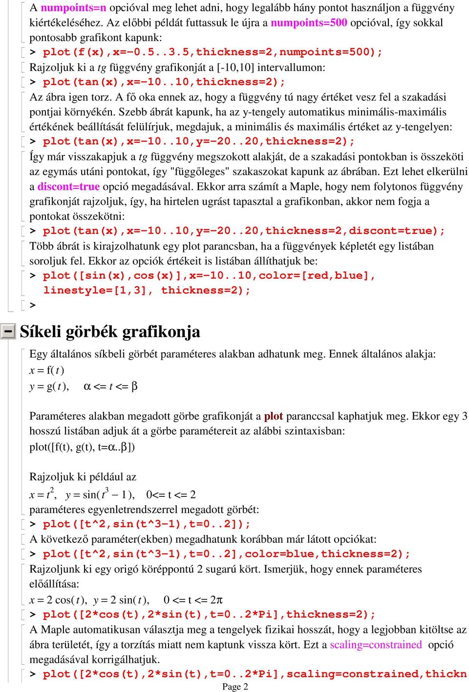 5,thickness=2,numpoints=500); Rajzoljuk ki a tg függvény grafikonját a [-10,10] intervallumon: plot(tan(x),x=-10..10,thickness=2); Az ábra igen torz.