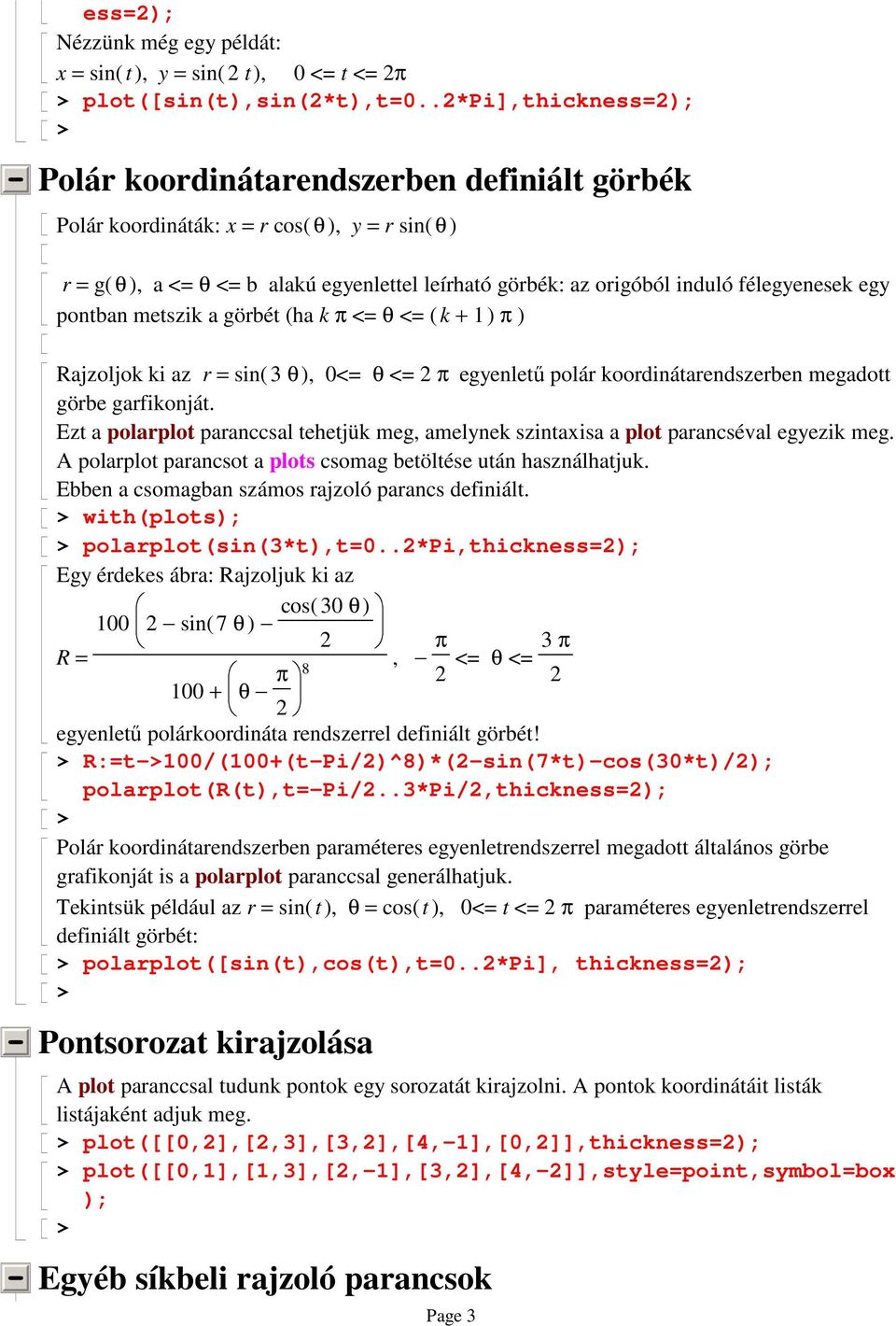 félegyenesek egy pontban metszik a görbét (ha k π <= θ <= ( k + 1 ) π ) Rajzoljok ki az r = sin( 3 θ ), 0<= θ <= 2 π egyenlető polár koordinátarendszerben megadott görbe garfikonját.