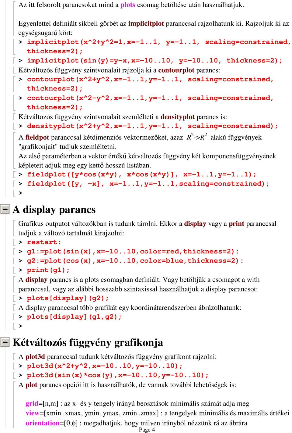 .10, thickness=2); Kétváltozós függvény szintvonalait rajzolja ki a contourplot parancs: contourplot(x^2+y^2,x=-1..1,y=-1.