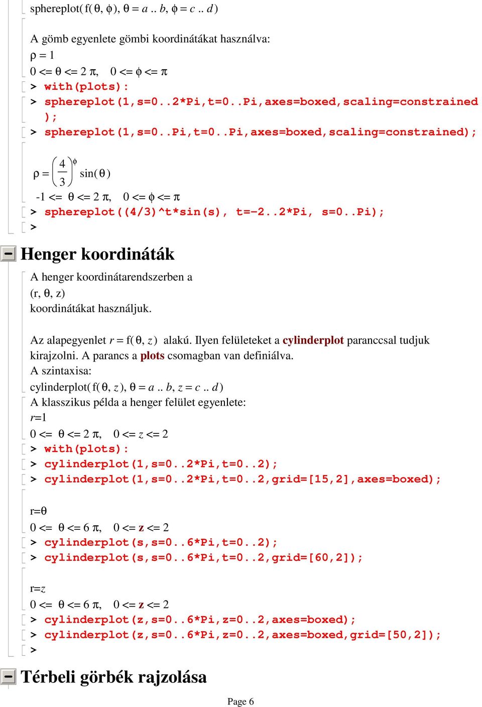 .pi); Henger koordináták A henger koordinátarendszerben a (r, θ, z) koordinátákat használjuk. Az alapegyenlet r = f ( θ, z ) alakú. Ilyen felületeket a cylinderplot paranccsal tudjuk kirajzolni.