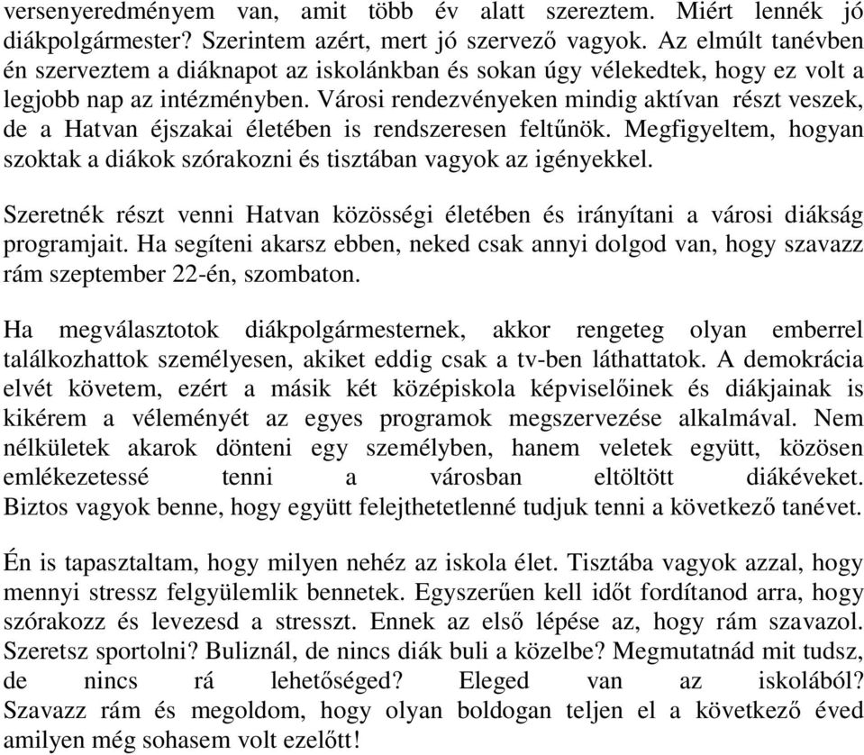 Városi rendezvényeken mindig aktívan részt veszek, de a Hatvan éjszakai életében is rendszeresen felt nök. Megfigyeltem, hogyan szoktak a diákok szórakozni és tisztában vagyok az igényekkel.