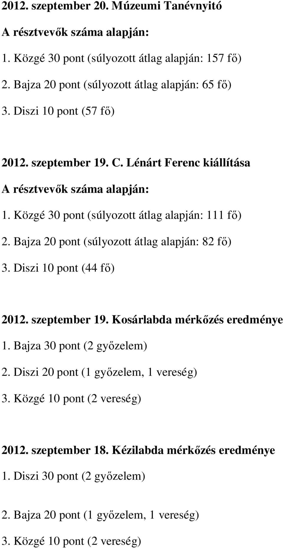 Bajza 20 pont (súlyozott átlag alapján: 82 f ) 3. Diszi 10 pont (44 f ) 2012. szeptember 19. Kosárlabda mérk zés eredménye 1. Bajza 30 pont (2 gy zelem) 2.