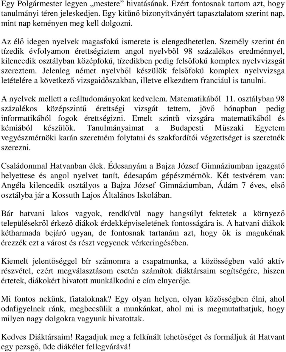 Személy szerint én tízedik évfolyamon érettségiztem angol nyelvb l 98 százalékos eredménnyel, kilencedik osztályban középfokú, tízedikben pedig fels fokú komplex nyelvvizsgát szereztem.