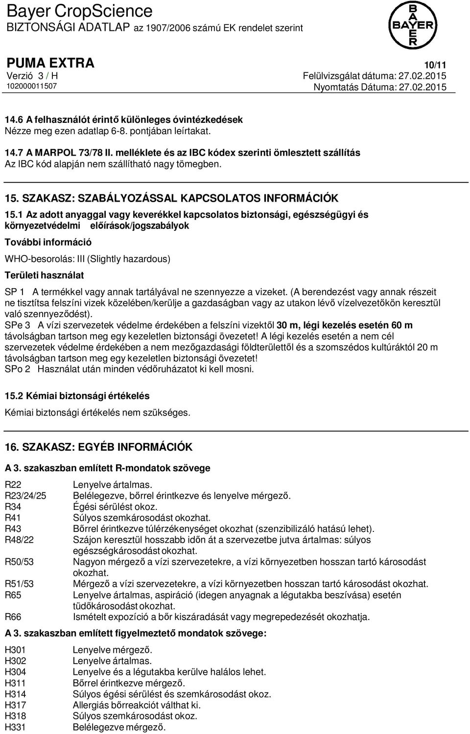 1 Az adott anyaggal vagy keverékkel kapcsolatos biztonsági, egészségügyi és környezetvédelmi előírások/jogszabályok További információ WHO-besorolás: III (Slightly hazardous) Területi használat SP 1