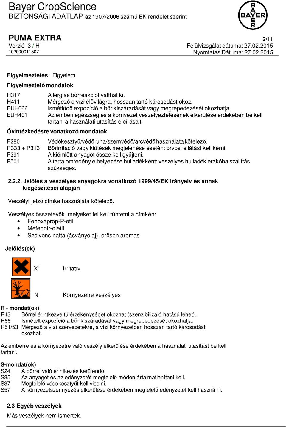 Óvintézkedésre vonatkozó mondatok P280 P333 + P313 P391 P501 Védőkesztyű/védőruha/szemvédő/arcvédő használata kötelező. Bőrirritáció vagy kiütések megjelenése esetén: orvosi ellátást kell kérni.