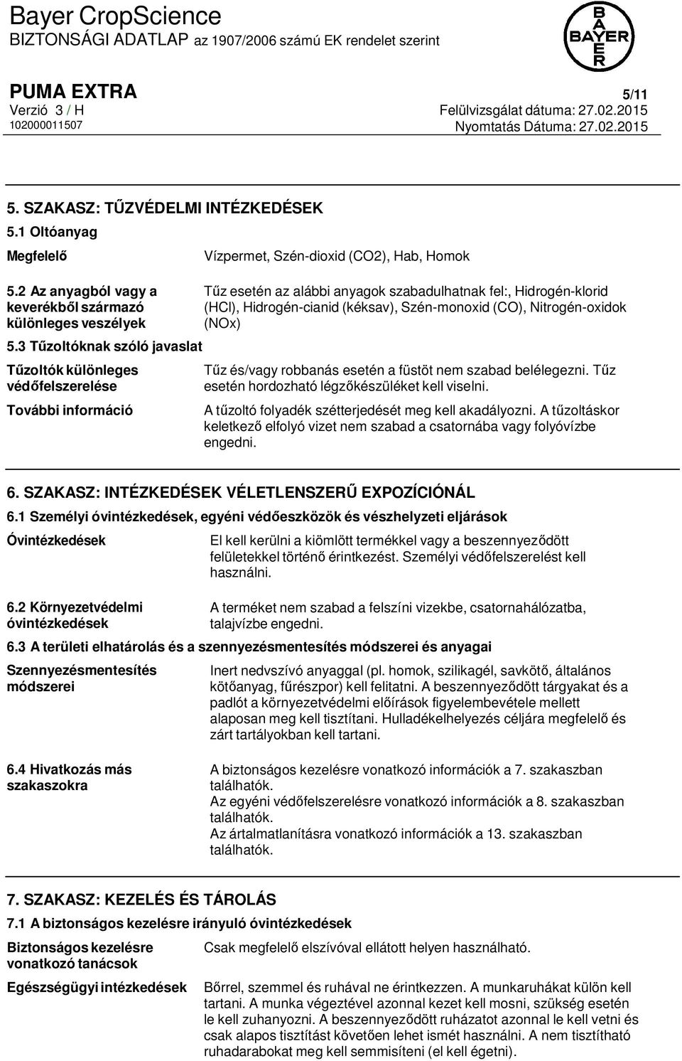 Hidrogén-cianid (kéksav), Szén-monoxid (CO), Nitrogén-oxidok (NOx) Tűz és/vagy robbanás esetén a füstöt nem szabad belélegezni. Tűz esetén hordozható légzőkészüléket kell viselni.