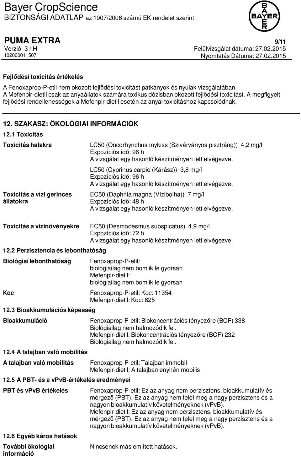 SZAKASZ: ÖKOLÓGIAI INFORMÁCIÓK 12.1 Toxicitás Toxicitás halakra Toxicitás a vízi gerinces állatokra Toxicitás a vízinövényekre 12.