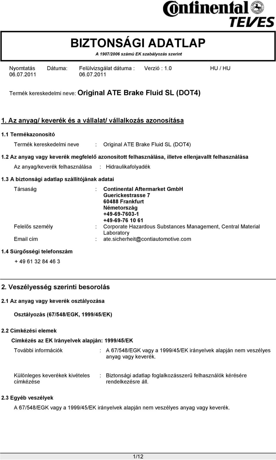 3 A biztonsági adatlap szállítójának adatai Társaság : Continental Aftermarket GmbH Guerickestrasse 7 60488 Frankfurt Németország +49-69-7603-1 +49-69-76 10 61 Felelős személy : Corporate Hazardous