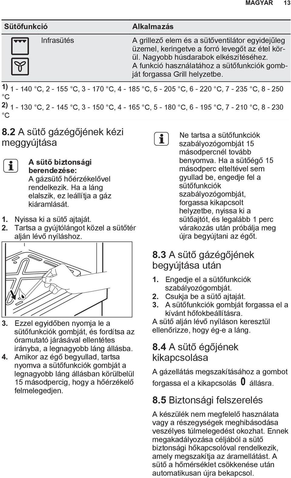 1) 1-140 C, 2-155 C, 3-170 C, 4-185 C, 5-205 C, 6-220 C, 7-235 C, 8-250 C 2) 1-130 C, 2-145 C, 3-150 C, 4-165 C, 5-180 C, 6-195 C, 7-210 C, 8-230 C 8.