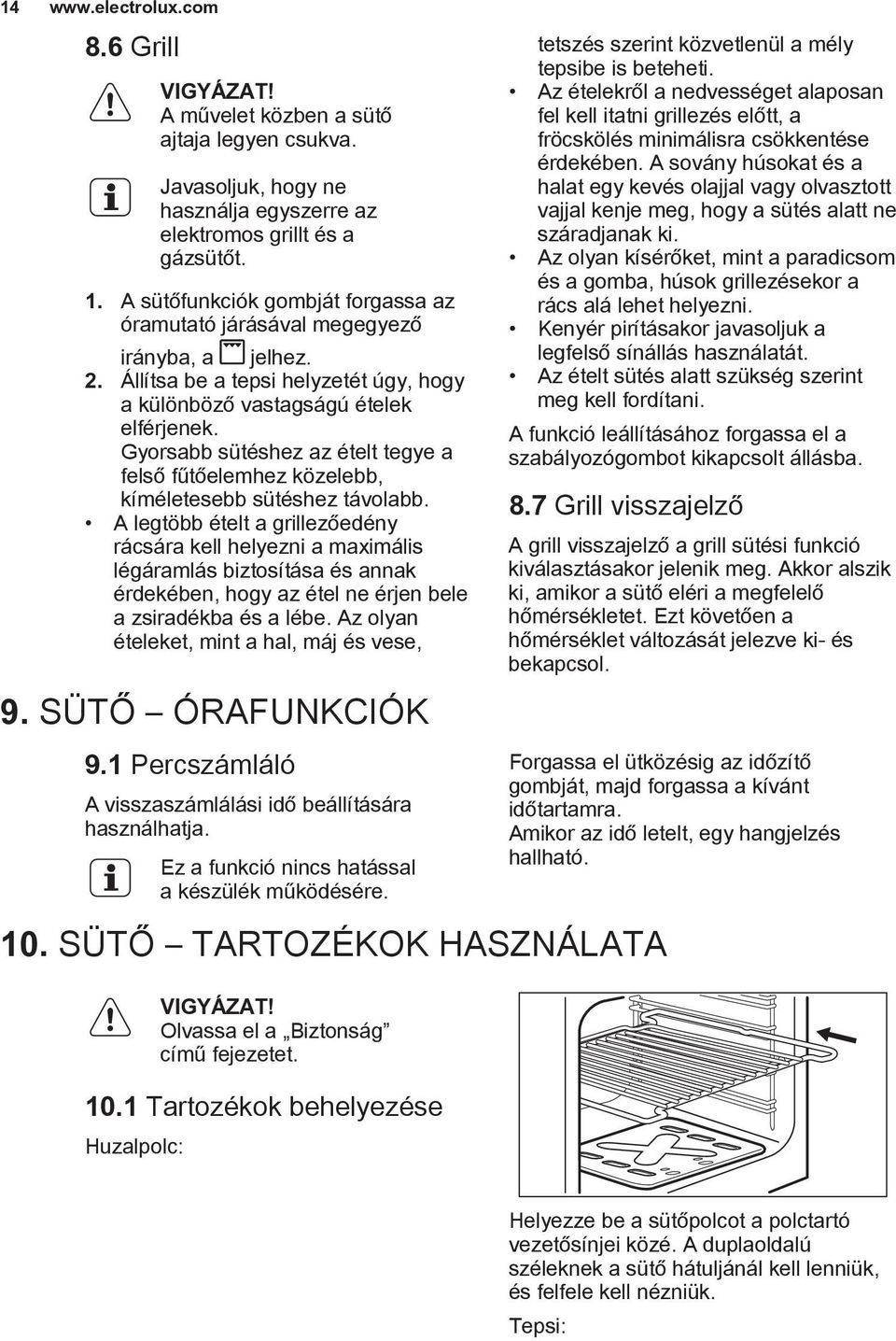 Gyorsabb sütéshez az ételt tegye a felső fűtőelemhez közelebb, kíméletesebb sütéshez távolabb.