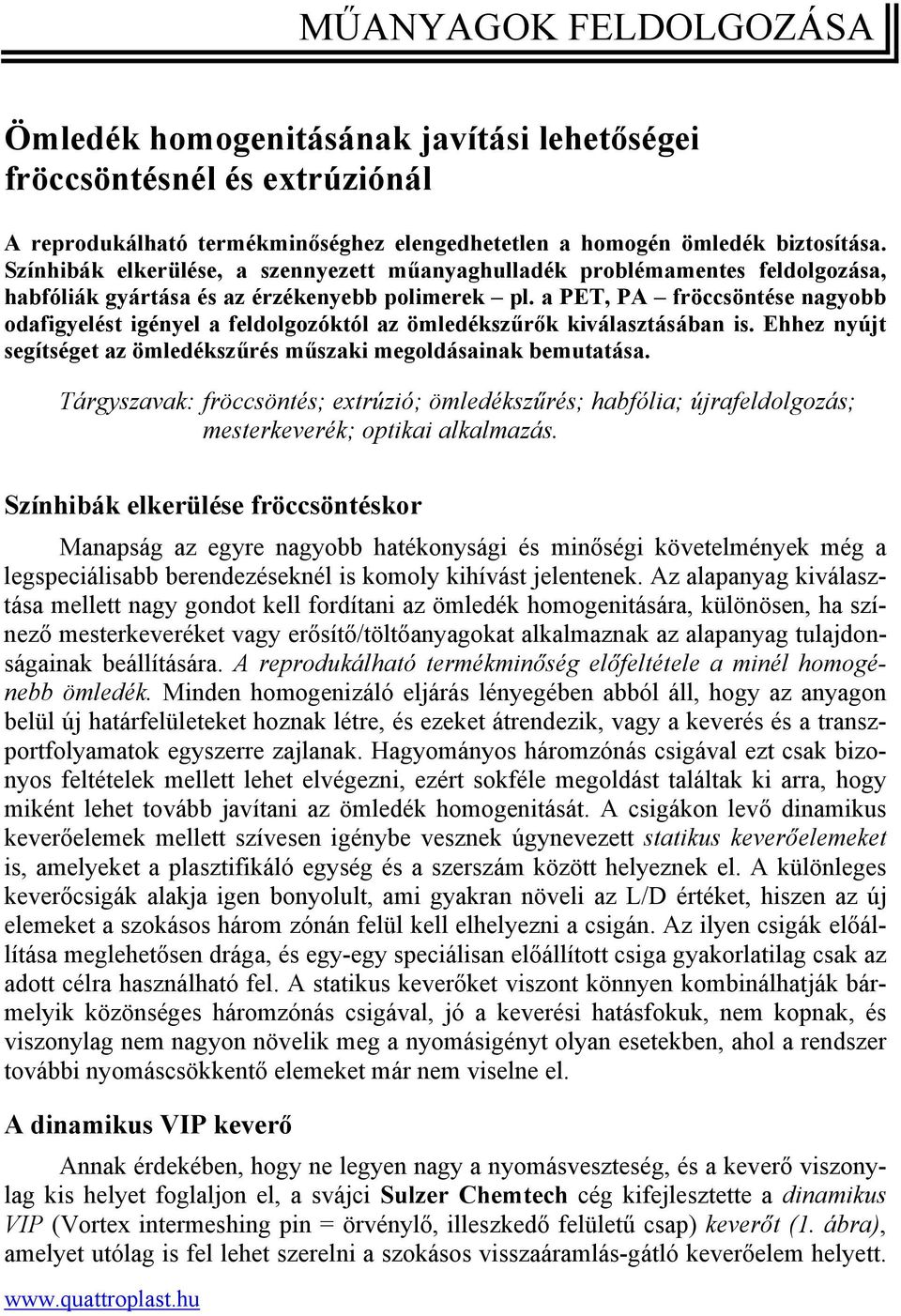 a PET, PA fröccsöntése nagyobb odafigyelést igényel a feldolgozóktól az ömledékszűrők kiválasztásában is. Ehhez nyújt segítséget az ömledékszűrés műszaki megoldásainak bemutatása.