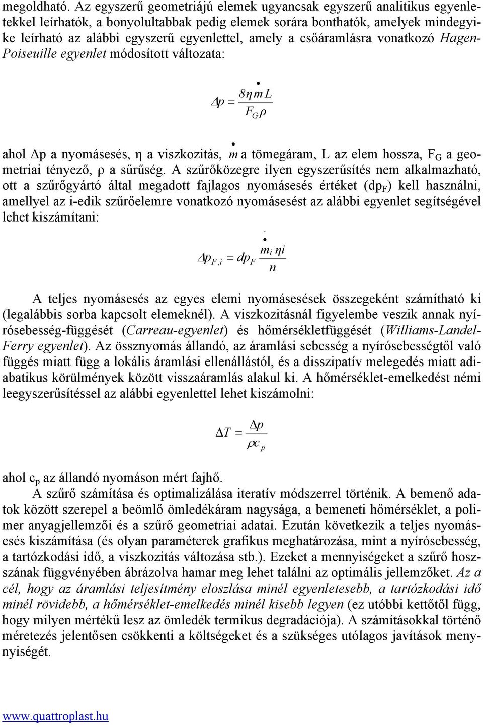 a csőáramlásra vonatkozó Hagen- Poiseuille egyenlet módosított változata: 8ηm L p = FG ρ ahol p a nyomásesés, η a viszkozitás, m a tömegáram, L az elem hossza, FG a geometriai tényező, ρ a sűrűség.