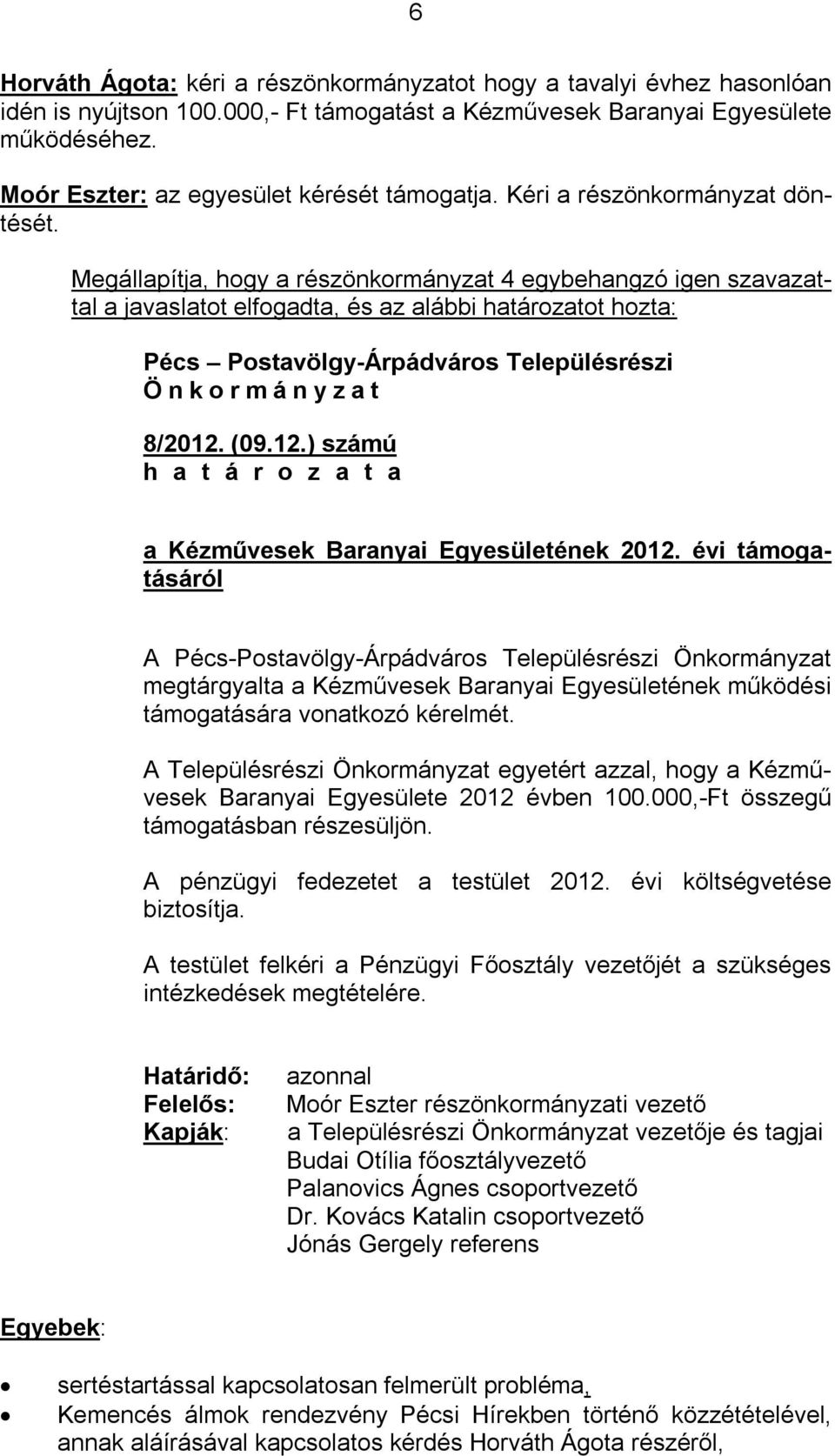 Megállapítja, hogy a részönkormányzat 4 egybehangzó igen szavazattal a javaslatot elfogadta, és az alábbi határozatot hozta: Pécs Postavölgy-Árpádváros Településrészi Ö n k o r m á n y z a t 8/2012.