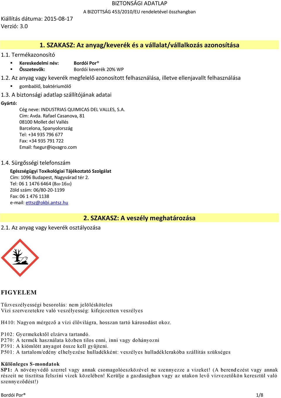 % WP 1.2. Az anyag vagy keverék megfelelő azonosított felhasználása, illetve ellenjavallt felhasználása gombaölő, baktériumölő 1.3.