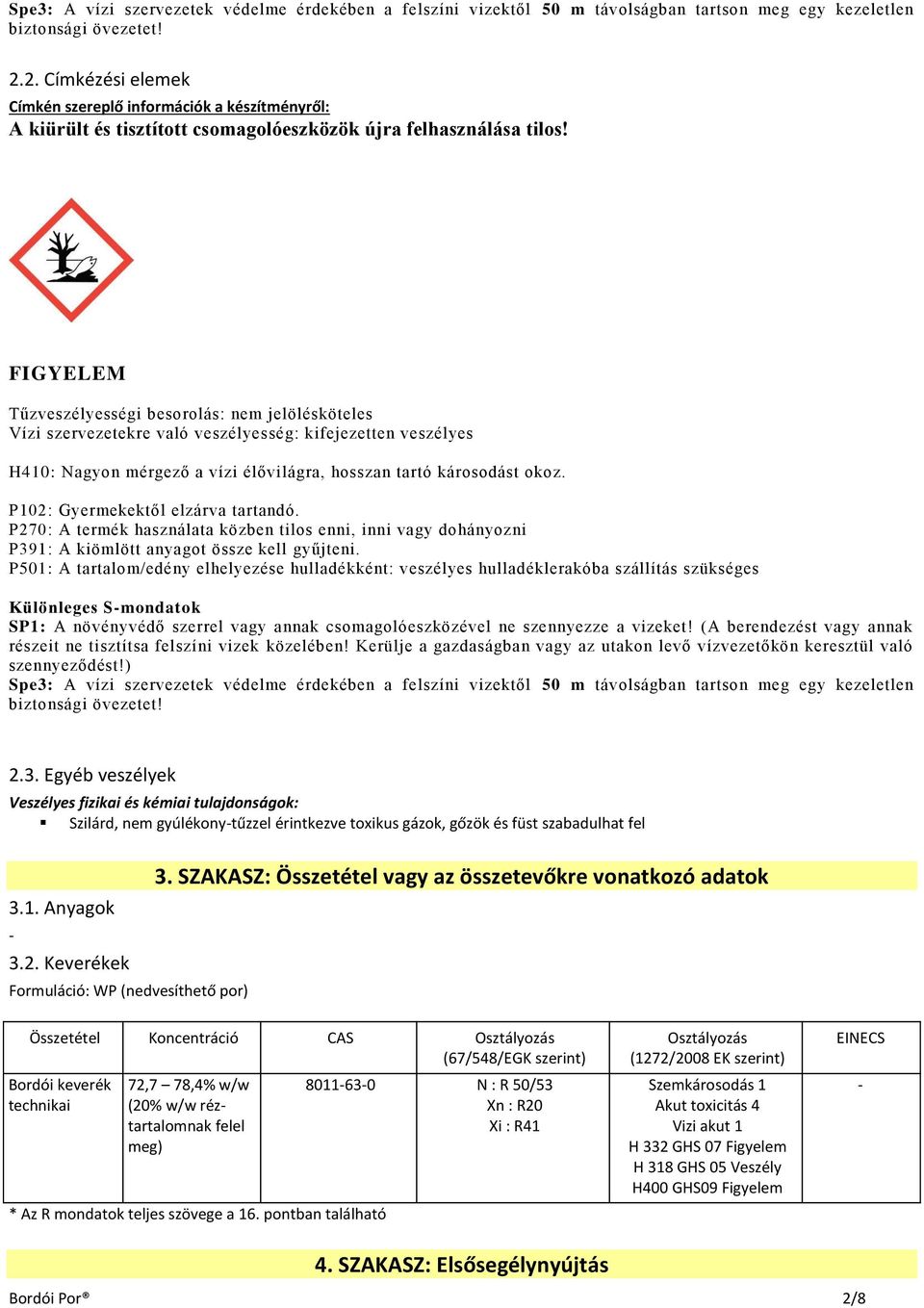 FIGYELEM Tűzveszélyességi besorolás: nem jelölésköteles Vízi szervezetekre való veszélyesség: kifejezetten veszélyes H410: Nagyon mérgező a vízi élővilágra, hosszan tartó károsodást okoz.