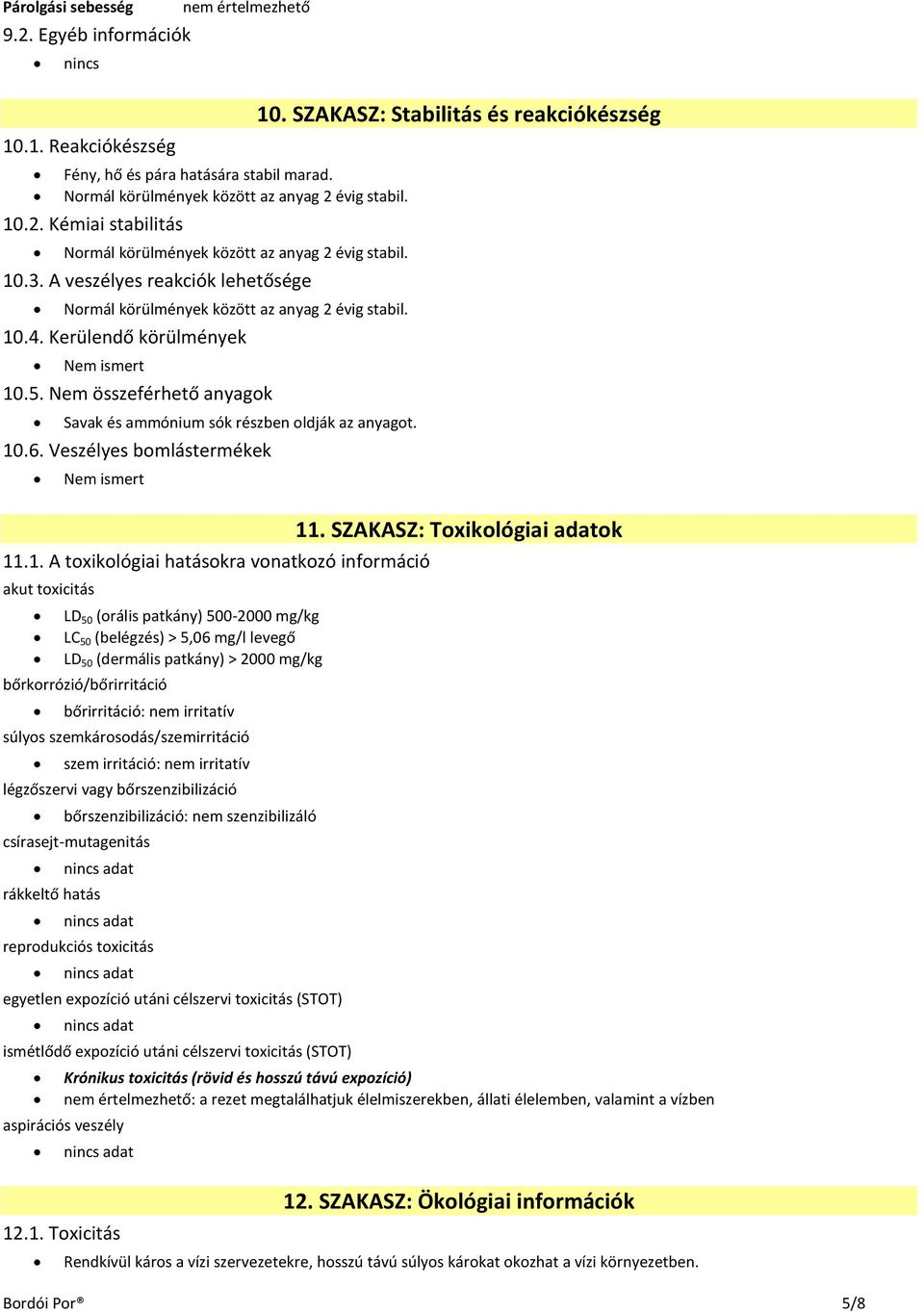 Nem összeférhető anyagok Savak és ammónium sók részben oldják az anyagot. 10.6. Veszélyes bomlástermékek Nem ismert 11.1. A toxikológiai hatásokra vonatkozó információ 10.