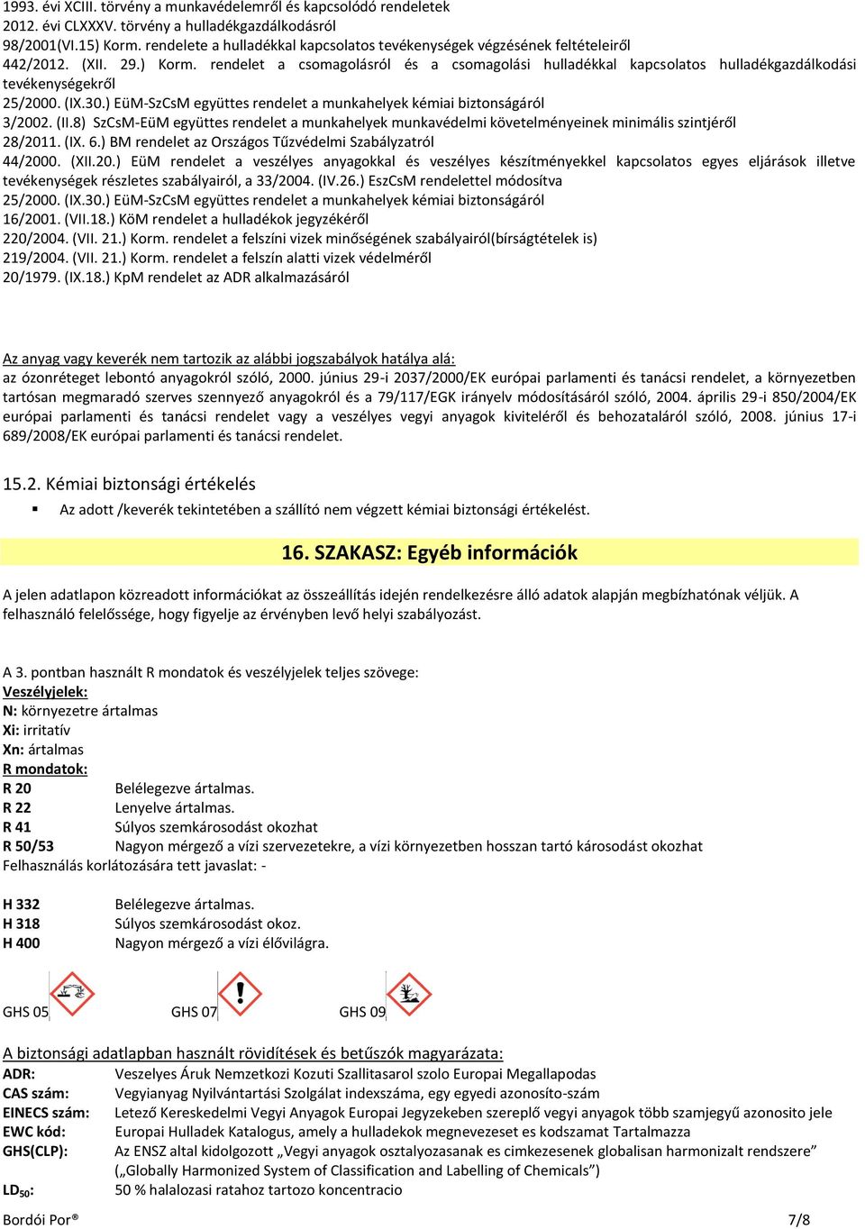 rendelet a csomagolásról és a csomagolási hulladékkal kapcsolatos hulladékgazdálkodási tevékenységekről 25/2000. (IX.30.) EüM-SzCsM együttes rendelet a munkahelyek kémiai biztonságáról 3/2002. (II.