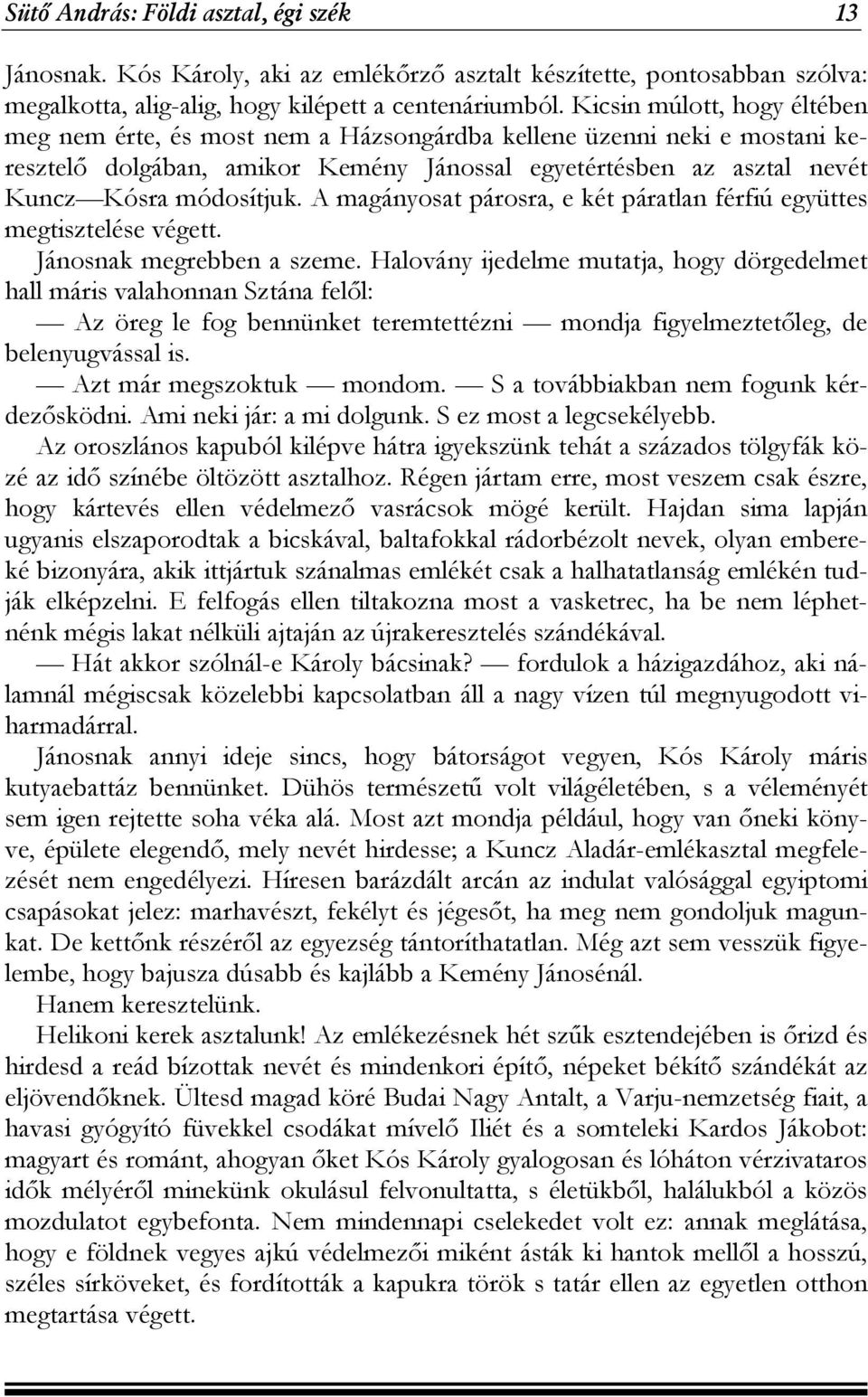 A magányosat párosra, e két páratlan férfiú együttes megtisztelése végett. Jánosnak megrebben a szeme.