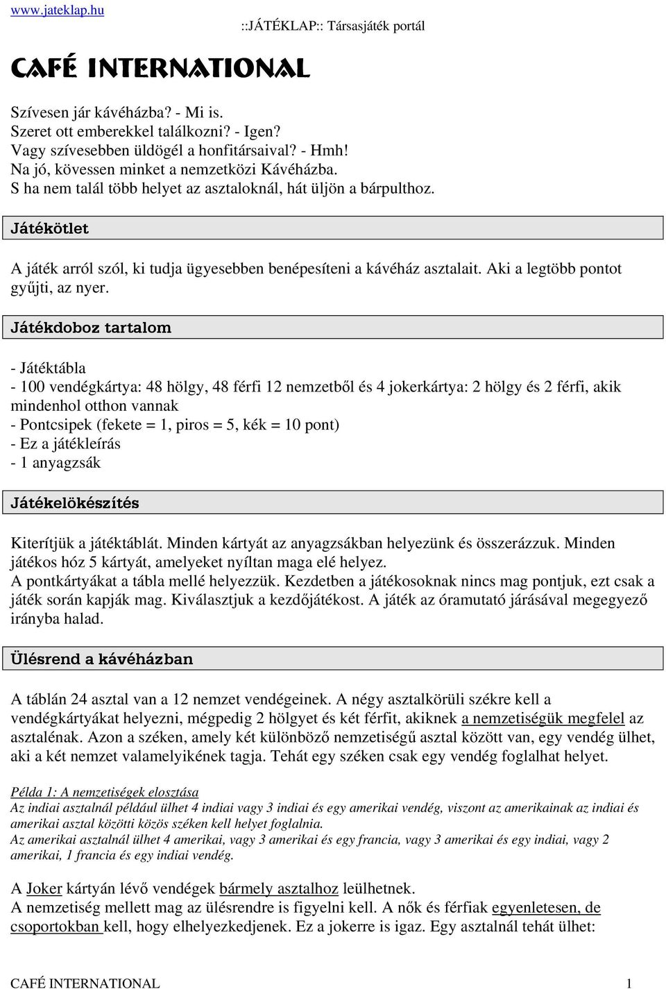 Játékdoboz tartalom - Játéktábla - 100 vendégkártya: 48 hölgy, 48 férfi 12 nemzetből és 4 jokerkártya: 2 hölgy és 2 férfi, akik mindenhol otthon vannak - Pontcsipek (fekete = 1, piros = 5, kék = 10