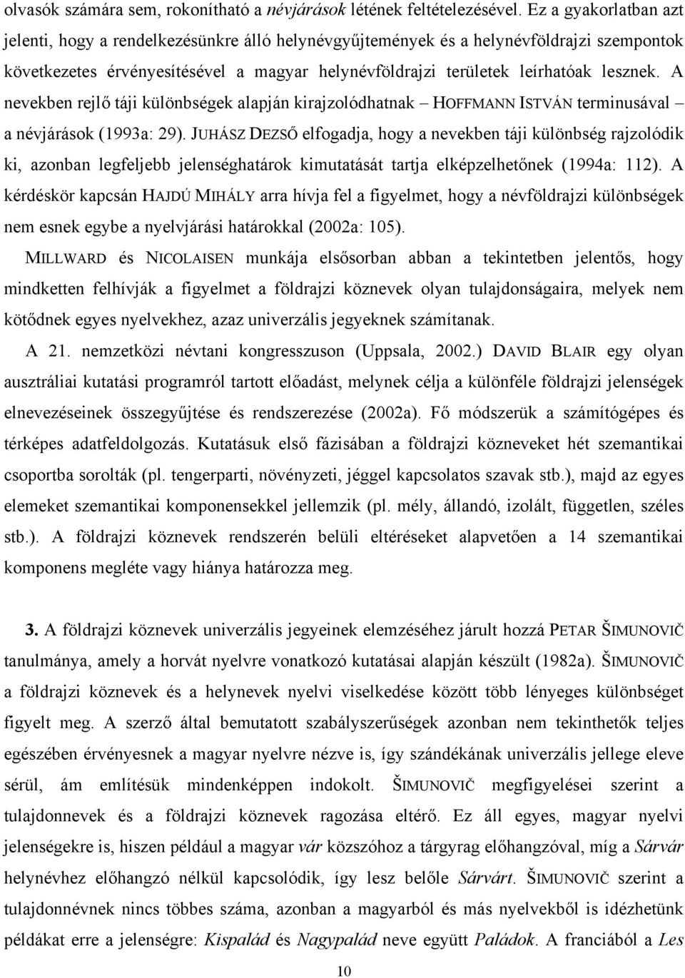 A nevekben rejlő táji különbségek alapján kirajzolódhatnak HOFFMANN ISTVÁN terminusával a névjárások (1993a: 29).