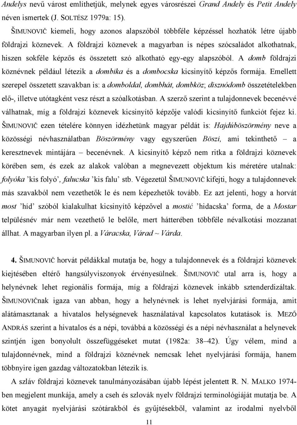 A földrajzi köznevek a magyarban is népes szócsaládot alkothatnak, hiszen sokféle képzős és összetett szó alkotható egy-egy alapszóból.