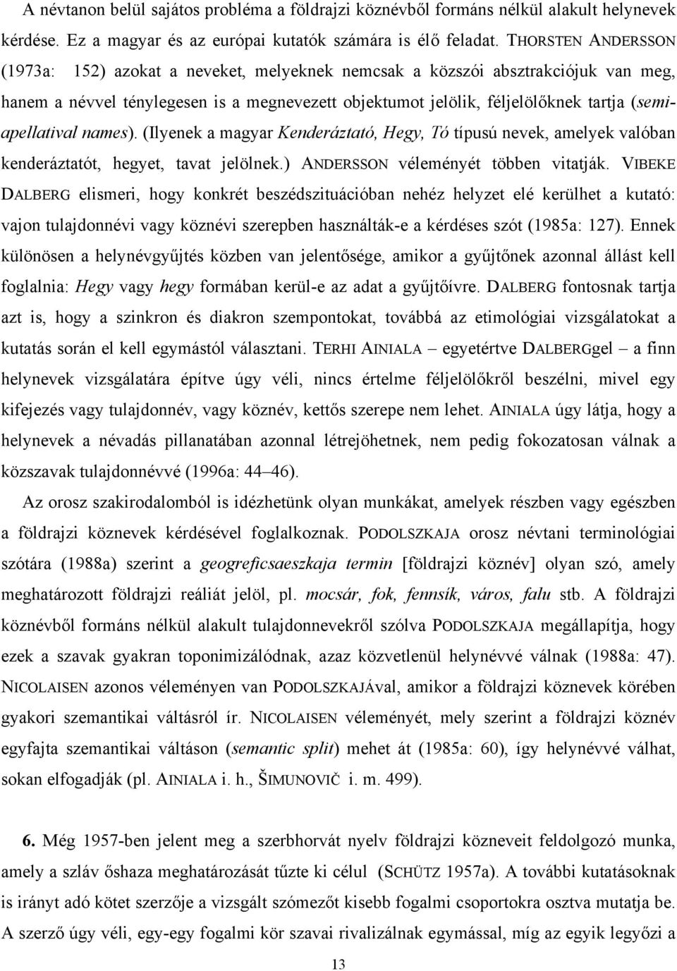 (semiapellatival names). (Ilyenek a magyar Kenderáztató, Hegy, Tó típusú nevek, amelyek valóban kenderáztatót, hegyet, tavat jelölnek.) ANDERSSON véleményét többen vitatják.