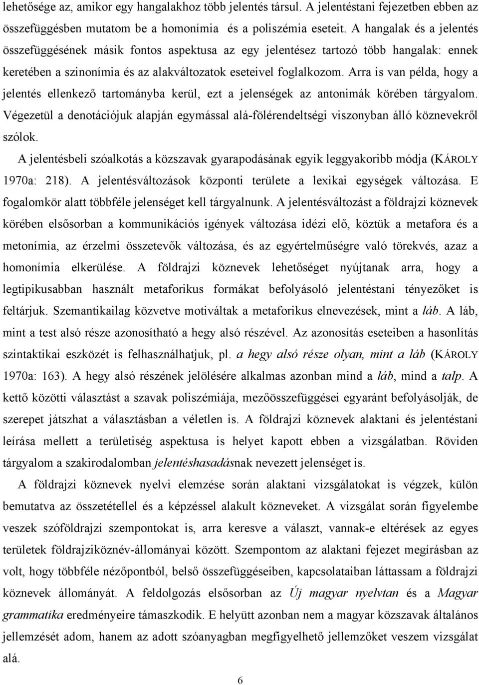 Arra is van példa, hogy a jelentés ellenkező tartományba kerül, ezt a jelenségek az antonimák körében tárgyalom.