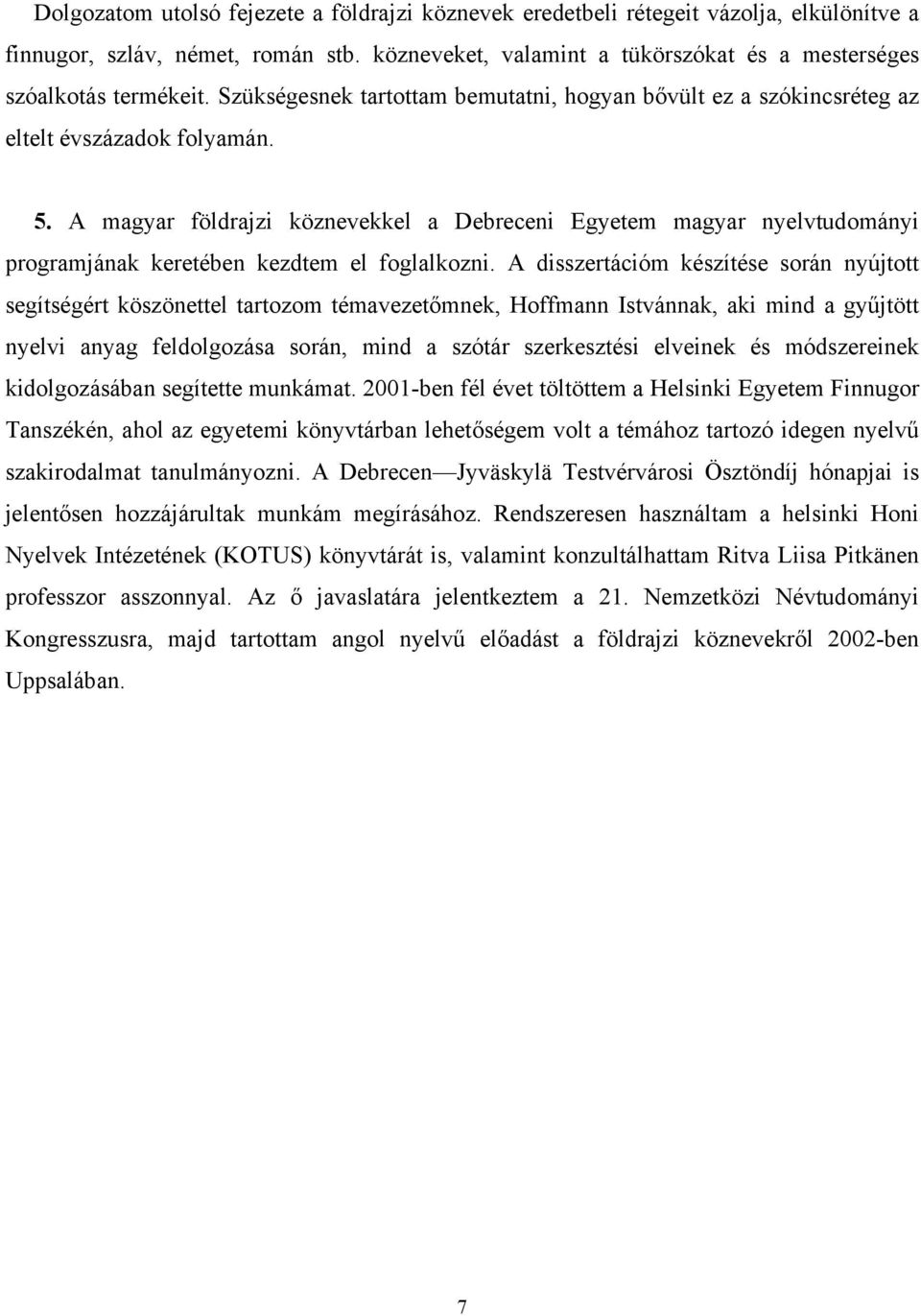 A magyar földrajzi köznevekkel a Debreceni Egyetem magyar nyelvtudományi programjának keretében kezdtem el foglalkozni.