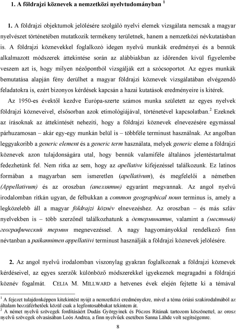 A földrajzi köznevekkel foglalkozó idegen nyelvű munkák eredményei és a bennük alkalmazott módszerek áttekintése során az alábbiakban az időrenden kívül figyelembe veszem azt is, hogy milyen