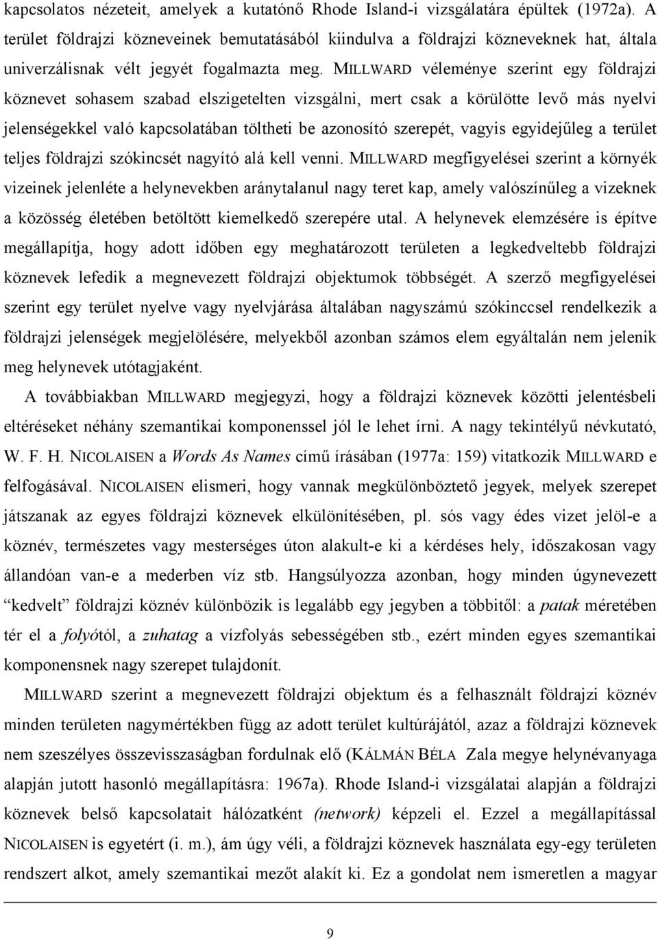 MILLWARD véleménye szerint egy földrajzi köznevet sohasem szabad elszigetelten vizsgálni, mert csak a körülötte levő más nyelvi jelenségekkel való kapcsolatában töltheti be azonosító szerepét, vagyis