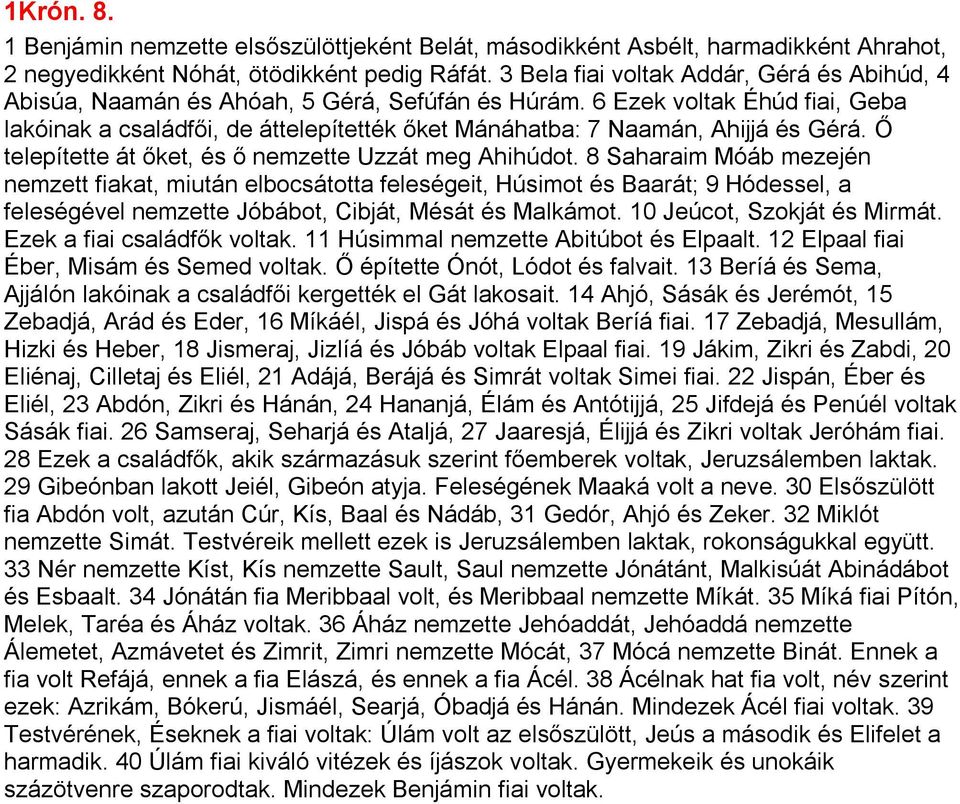 6 Ezek voltak Éhúd fiai, Geba lakóinak a családfői, de áttelepítették őket Mánáhatba: 7 Naamán, Ahijjá és Gérá. Ő telepítette át őket, és ő nemzette Uzzát meg Ahihúdot.