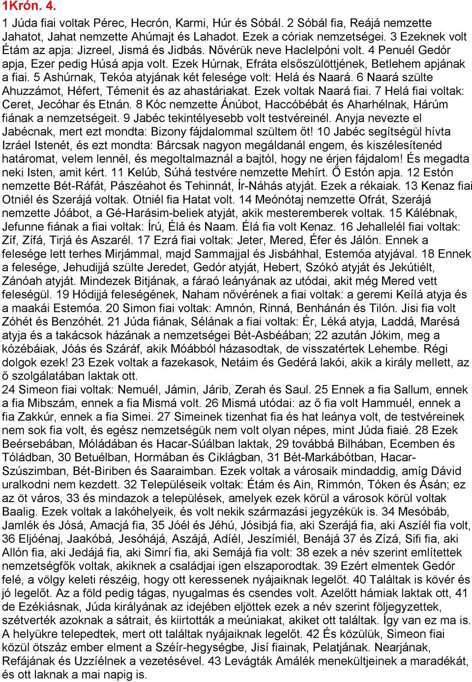 5 Ashúrnak, Tekóa atyjának két felesége volt: Helá és Naará. 6 Naará szülte Ahuzzámot, Héfert, Témenit és az ahastáriakat. Ezek voltak Naará fiai. 7 Helá fiai voltak: Ceret, Jecóhar és Etnán.